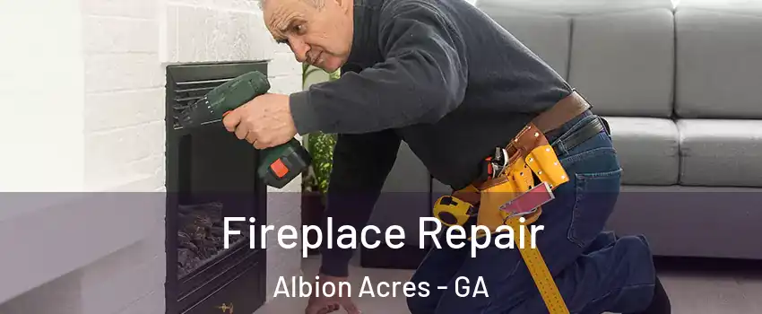 Fireplace Repair Albion Acres - GA