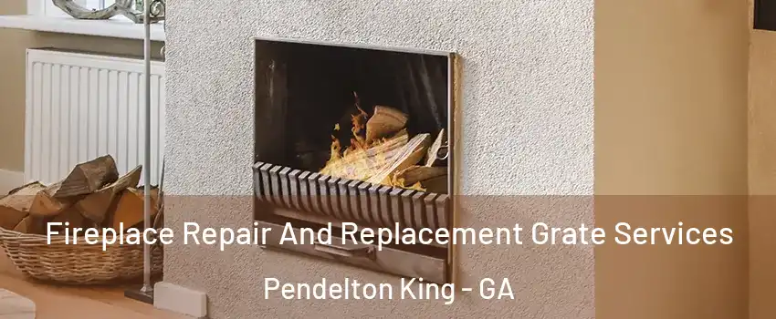 Fireplace Repair And Replacement Grate Services Pendelton King - GA