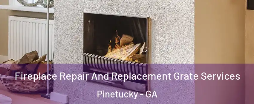 Fireplace Repair And Replacement Grate Services Pinetucky - GA