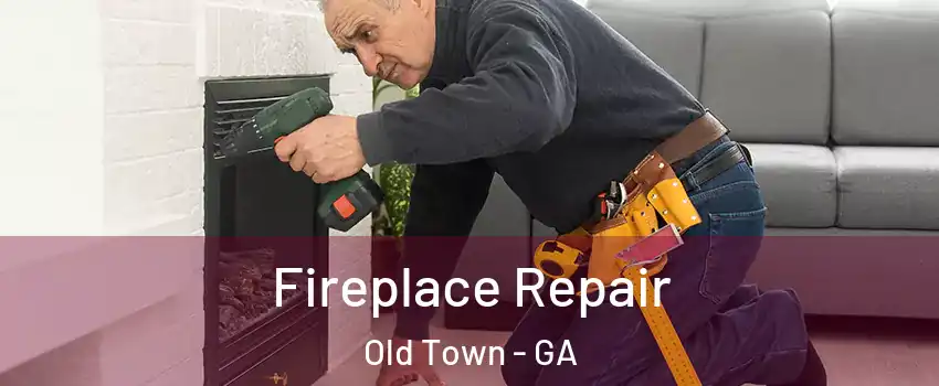 Fireplace Repair Old Town - GA