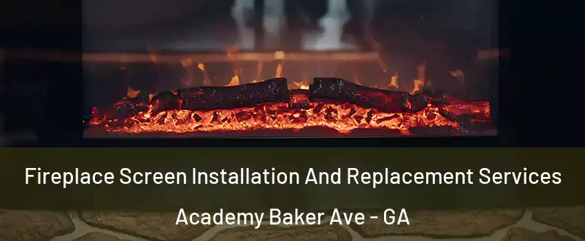 Fireplace Screen Installation And Replacement Services Academy Baker Ave - GA