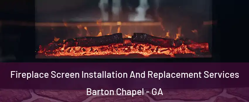 Fireplace Screen Installation And Replacement Services Barton Chapel - GA