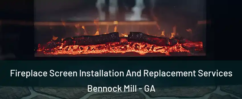 Fireplace Screen Installation And Replacement Services Bennock Mill - GA