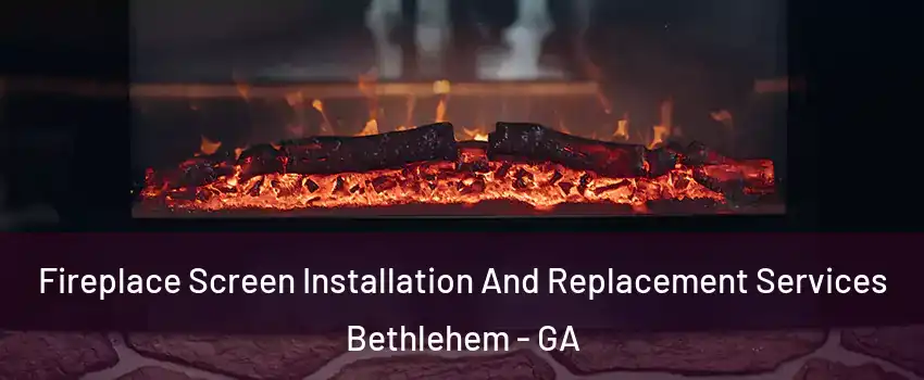 Fireplace Screen Installation And Replacement Services Bethlehem - GA