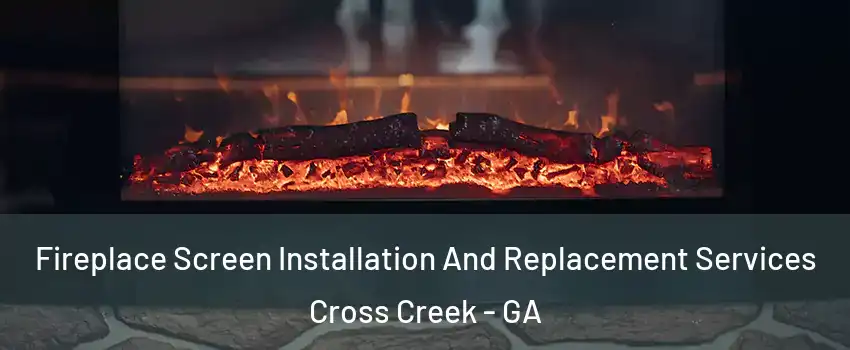 Fireplace Screen Installation And Replacement Services Cross Creek - GA