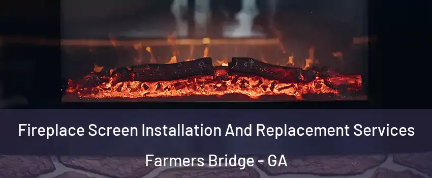 Fireplace Screen Installation And Replacement Services Farmers Bridge - GA