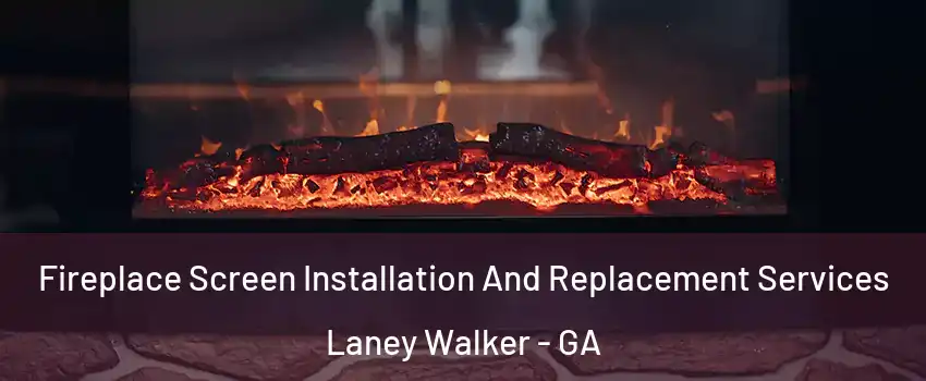 Fireplace Screen Installation And Replacement Services Laney Walker - GA