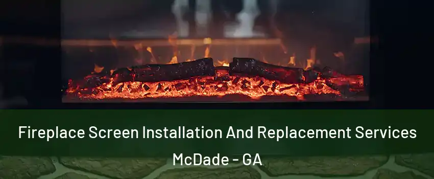Fireplace Screen Installation And Replacement Services McDade - GA