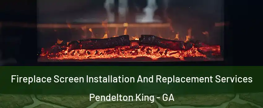 Fireplace Screen Installation And Replacement Services Pendelton King - GA