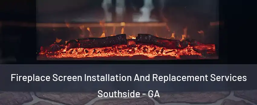 Fireplace Screen Installation And Replacement Services Southside - GA