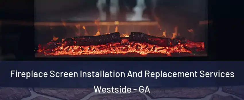 Fireplace Screen Installation And Replacement Services Westside - GA
