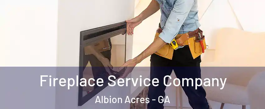 Fireplace Service Company Albion Acres - GA