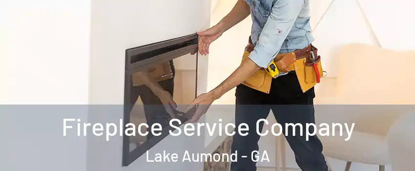 Fireplace Service Company Lake Aumond - GA