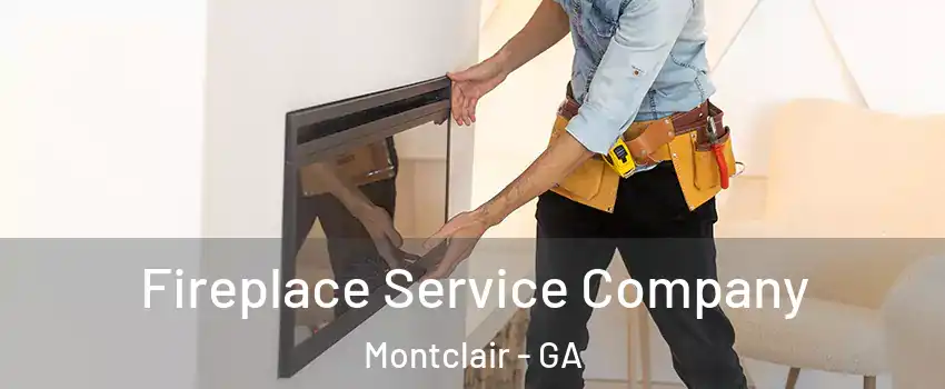 Fireplace Service Company Montclair - GA