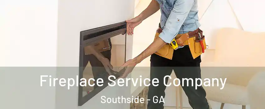 Fireplace Service Company Southside - GA