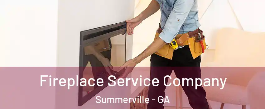 Fireplace Service Company Summerville - GA