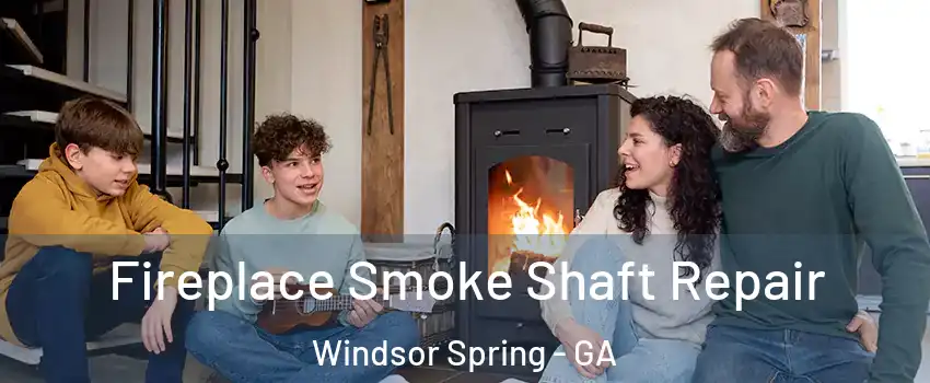 Fireplace Smoke Shaft Repair Windsor Spring - GA