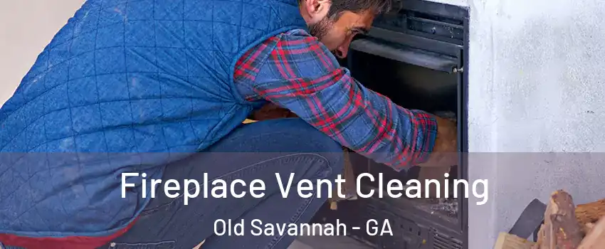 Fireplace Vent Cleaning Old Savannah - GA