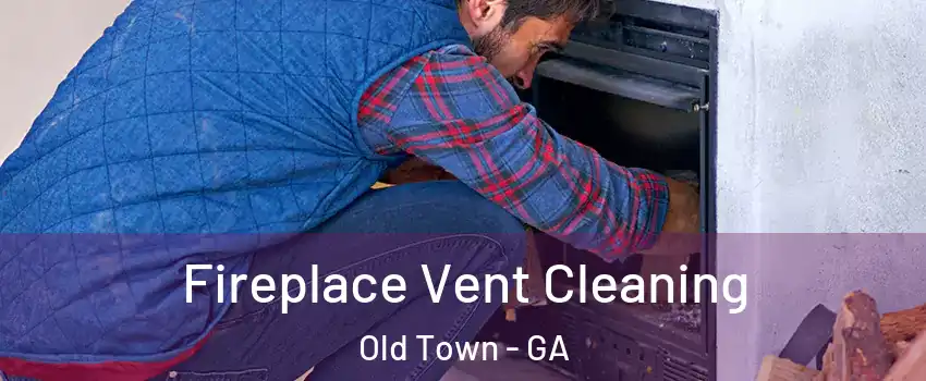Fireplace Vent Cleaning Old Town - GA