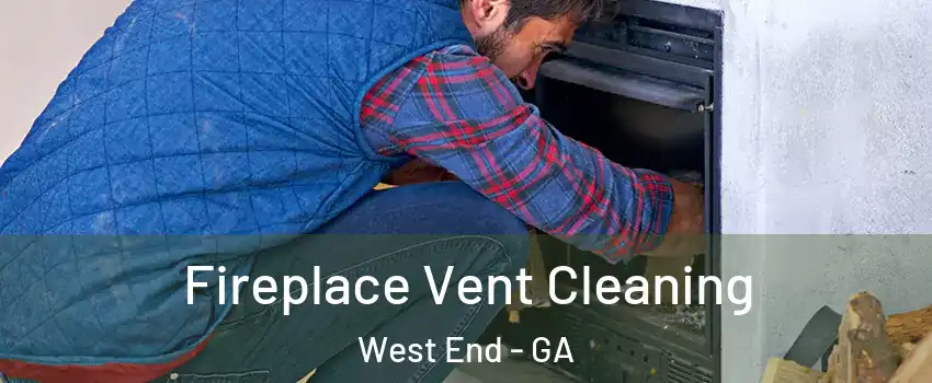 Fireplace Vent Cleaning West End - GA
