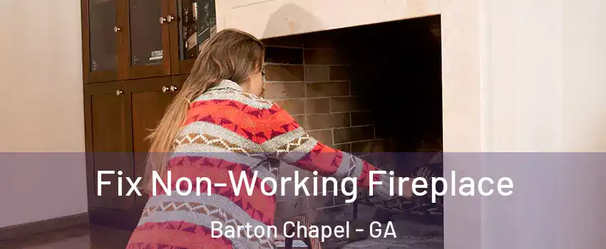 Fix Non-Working Fireplace Barton Chapel - GA