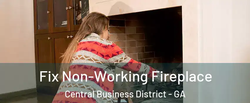 Fix Non-Working Fireplace Central Business District - GA