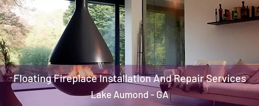 Floating Fireplace Installation And Repair Services Lake Aumond - GA