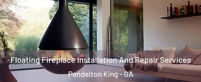 Floating Fireplace Installation And Repair Services Pendelton King - GA