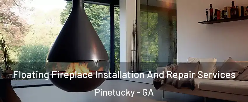 Floating Fireplace Installation And Repair Services Pinetucky - GA