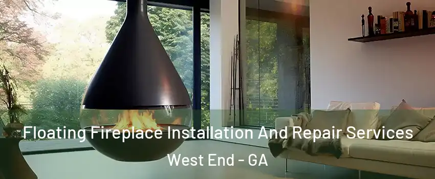Floating Fireplace Installation And Repair Services West End - GA