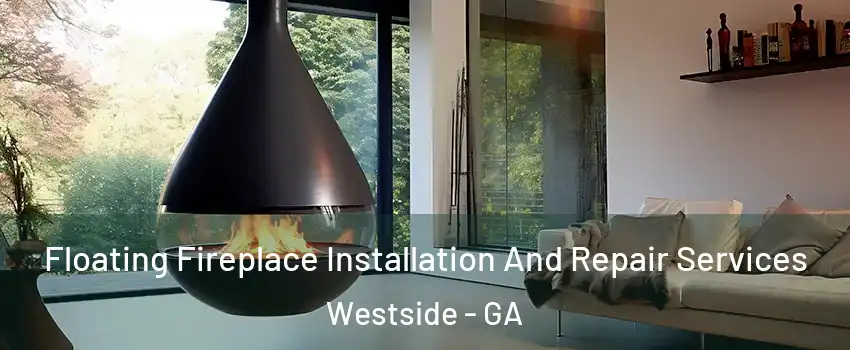 Floating Fireplace Installation And Repair Services Westside - GA