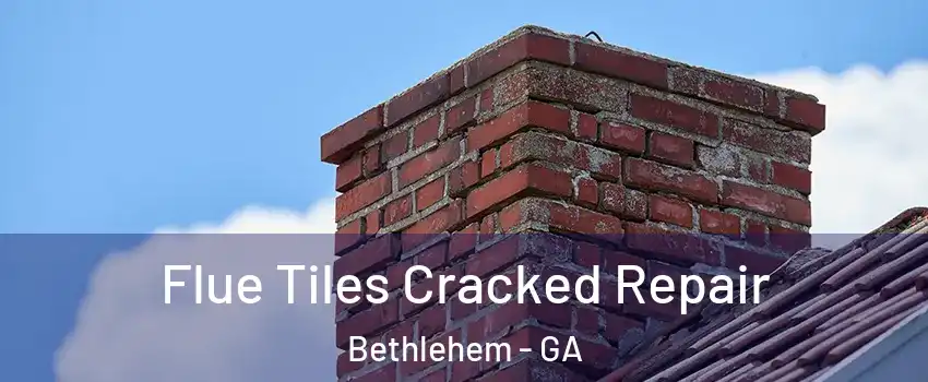 Flue Tiles Cracked Repair Bethlehem - GA