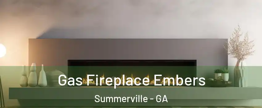 Gas Fireplace Embers Summerville - GA