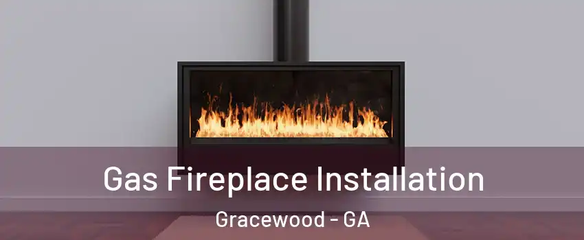 Gas Fireplace Installation Gracewood - GA