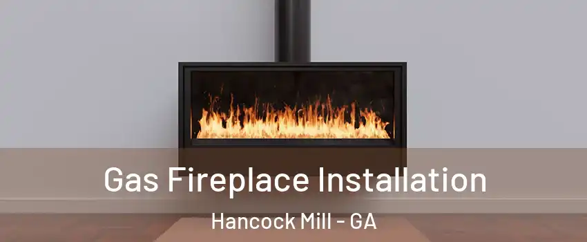 Gas Fireplace Installation Hancock Mill - GA