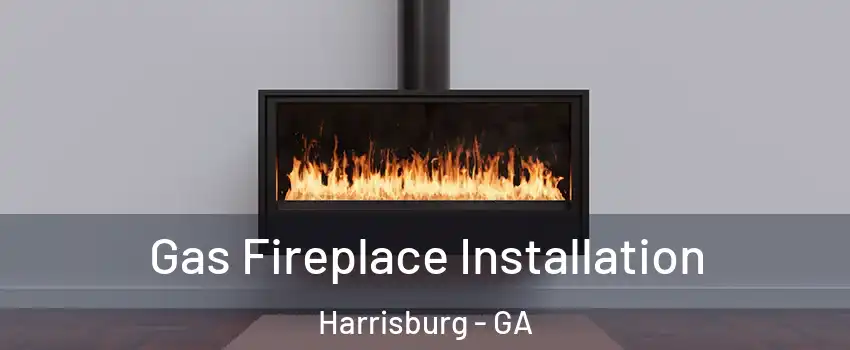 Gas Fireplace Installation Harrisburg - GA