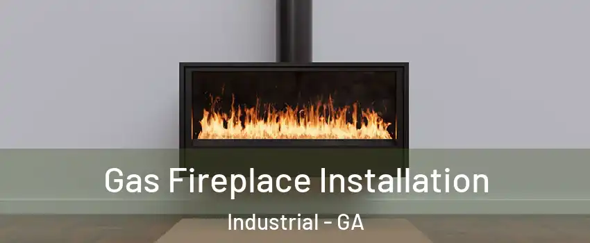 Gas Fireplace Installation Industrial - GA