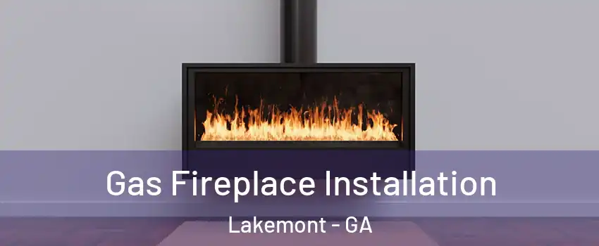 Gas Fireplace Installation Lakemont - GA