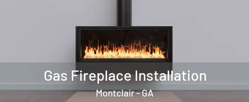 Gas Fireplace Installation Montclair - GA