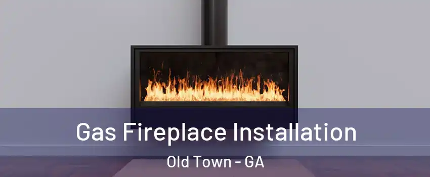 Gas Fireplace Installation Old Town - GA