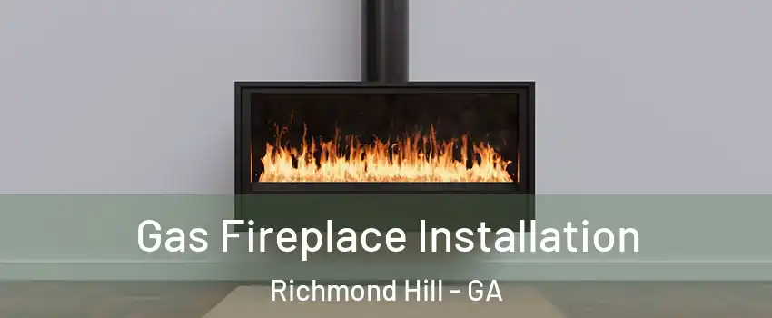 Gas Fireplace Installation Richmond Hill - GA