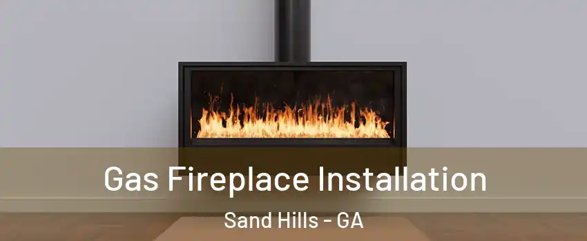 Gas Fireplace Installation Sand Hills - GA