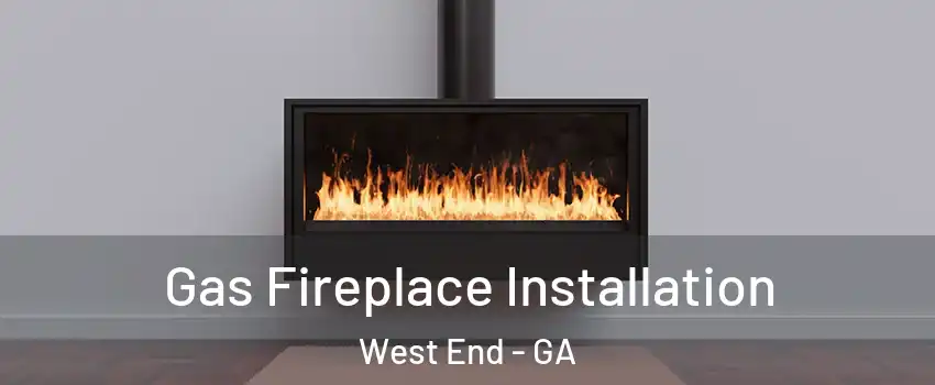 Gas Fireplace Installation West End - GA