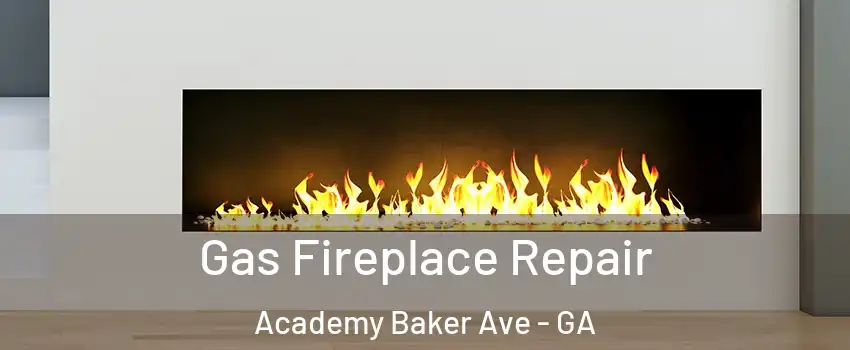 Gas Fireplace Repair Academy Baker Ave - GA