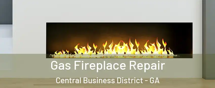 Gas Fireplace Repair Central Business District - GA