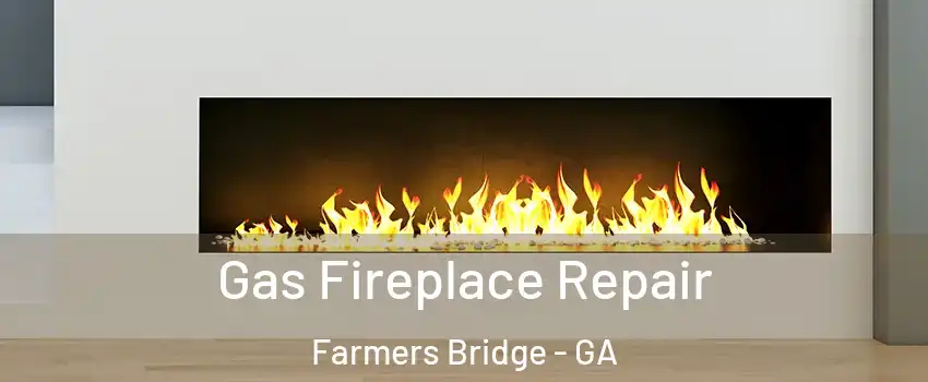 Gas Fireplace Repair Farmers Bridge - GA