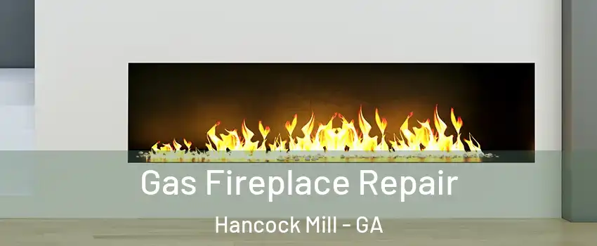 Gas Fireplace Repair Hancock Mill - GA