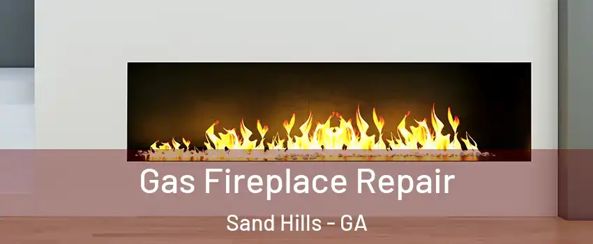 Gas Fireplace Repair Sand Hills - GA