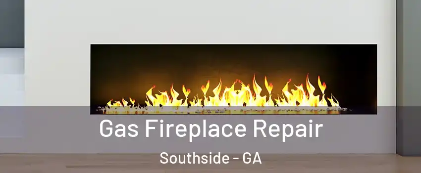 Gas Fireplace Repair Southside - GA