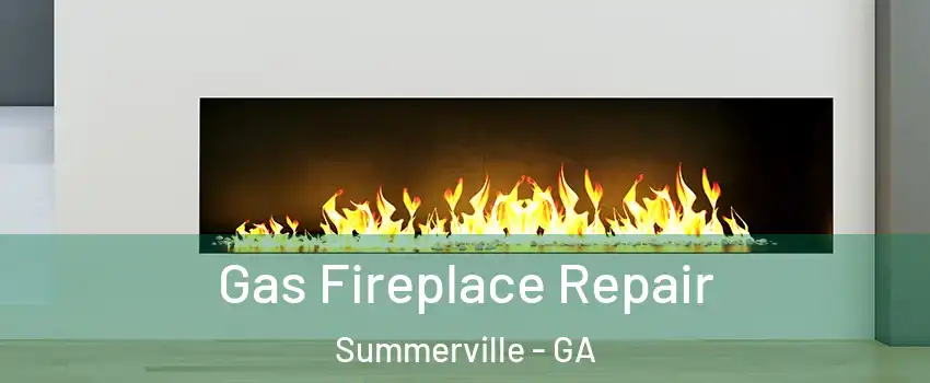 Gas Fireplace Repair Summerville - GA